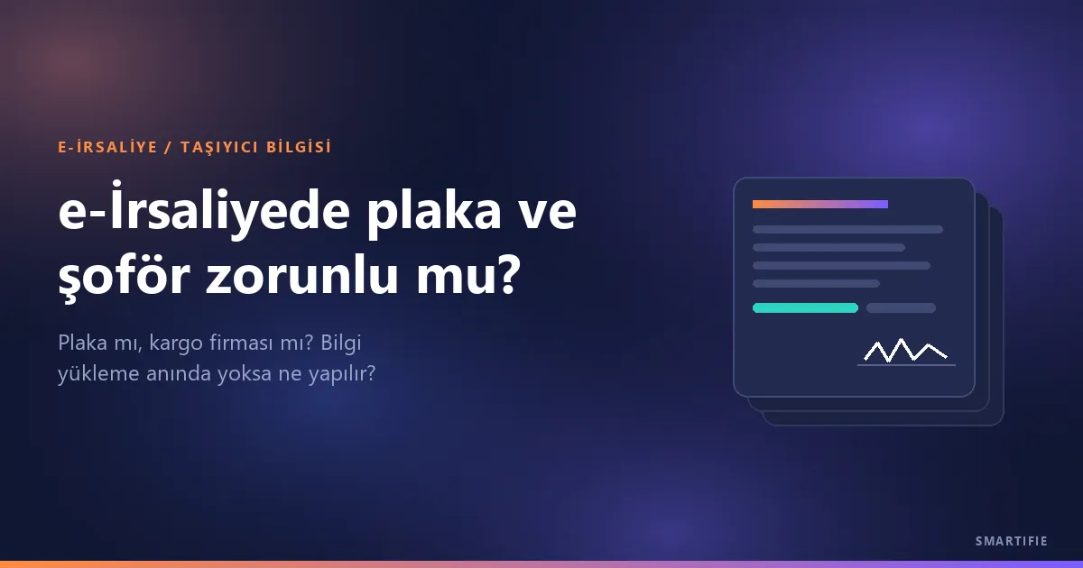 e-İrsaliyede Plaka ve Şoför Bilgisi Zorunlu mu?