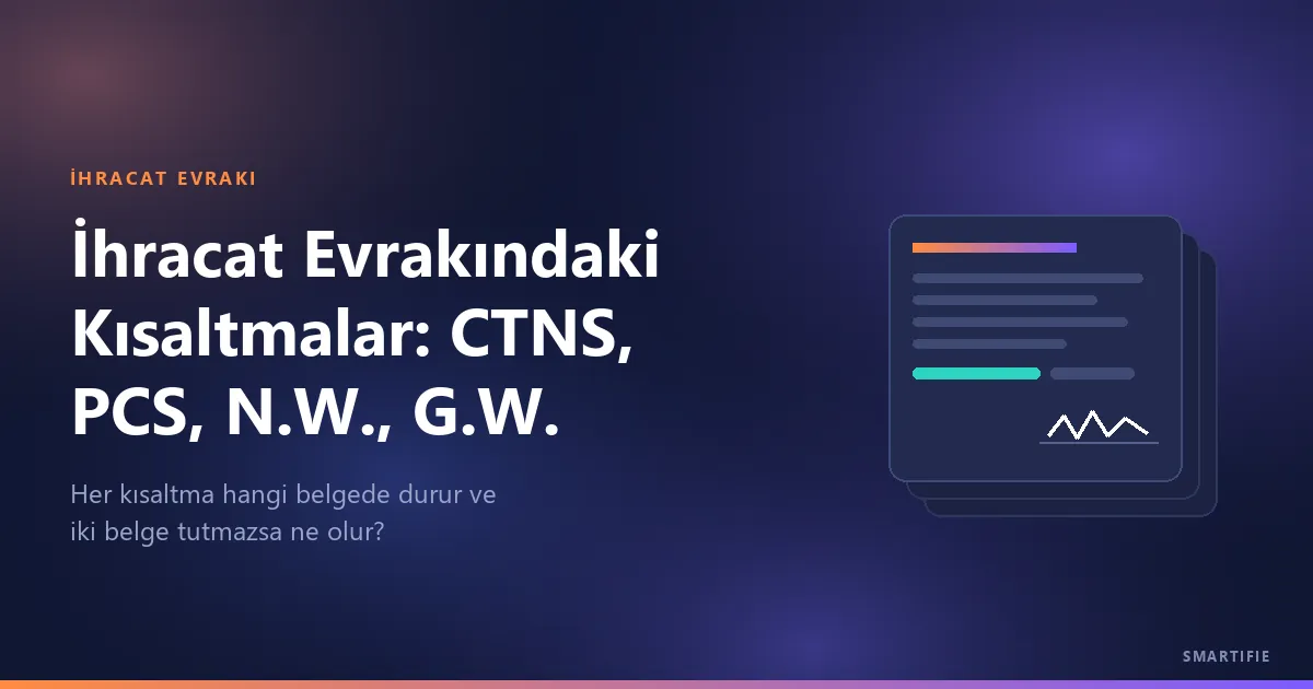 İhracat Evrakındaki Kısaltmalar: CTNS, PCS, N.W., G.W.